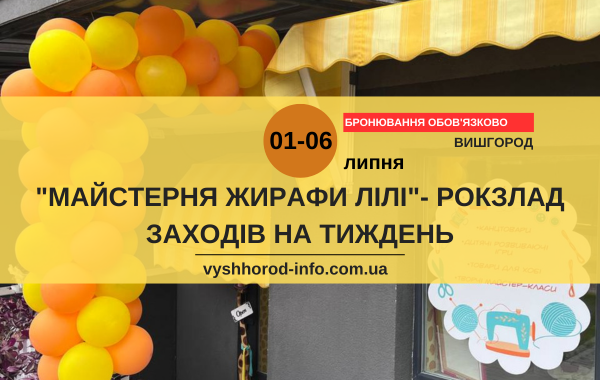 1-6 липня (вівторок-неділя) Тижнений розклад заходів у просторі творчості "Майстерня Жирафи Лілі" у Вишгороді