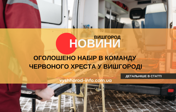 29 травня 2025 року  Червоний Хрест оголочив про набір в команду у Вишгороді