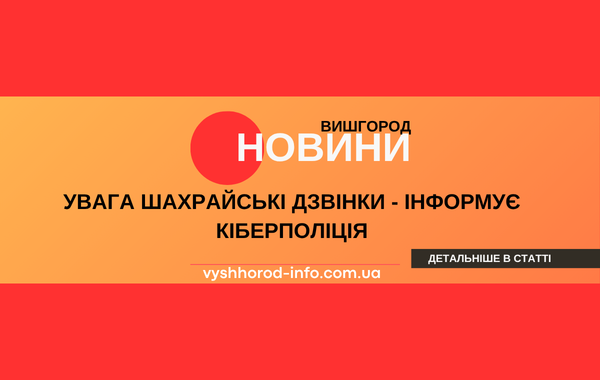 17 травня 2026 року До нашого сайту звернулася кіберполіція з проханням розмістити важливу інформацію 